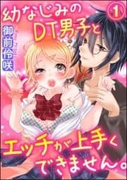 幼なじみのDT男子とエッチが上手くできません｡(分冊版)