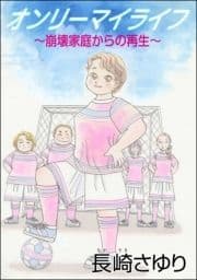 オンリーマイライフ ～崩壊家庭からの再生～(単話版)