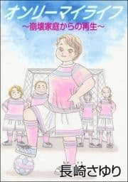 オンリーマイライフ ～崩壊家庭からの再生～(単話版)