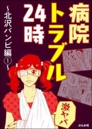 【激ヤバ】病院トラブル24時～北沢バンビ編～