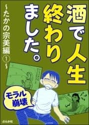 【モラル崩壊】酒で人生終わりました｡～たかの宗美編～