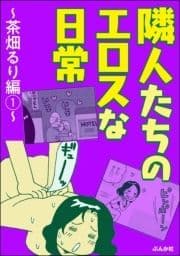 隣人たちのエロスな日常～茶畑るり編～