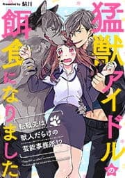 猛獣アイドルの餌食になりました～転職先は獣人だらけの芸能事務所!?