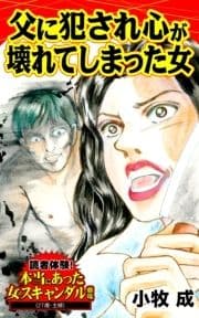 父に犯され心が壊れてしまった女～読者体験!本当にあった女のスキャンダル劇場