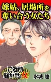 嫁姑､居場所を奪い合う女たち～ご近所騒がせな女たち