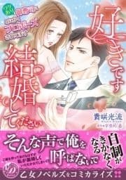 好きです､結婚してください～ワケあり御曹司にとにかくプロポーズされてます～