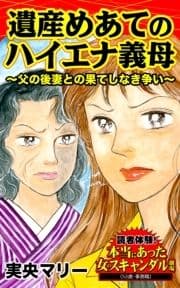 遺産めあてのハイエナ義母～父の後妻との果てしなき争い～読者体験!本当にあった女のスキャンダル劇場_thumbnail