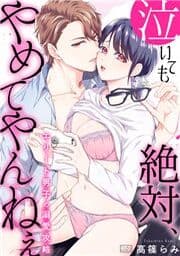 泣いても絶対､やめてやんねぇ～エリート男子の溺愛攻略～_thumbnail