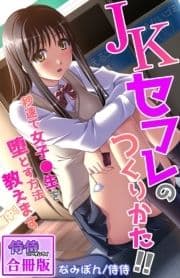 JKセフレのつくりかた!!～秒速で女子●生を堕とす方法教えます～【合冊版】