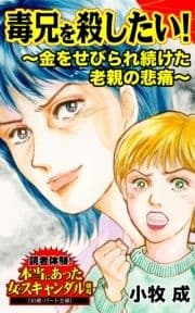 毒兄を殺したい!～金をせびられ続けた老親の悲痛～読者体験!本当にあった女のスキャンダル劇場