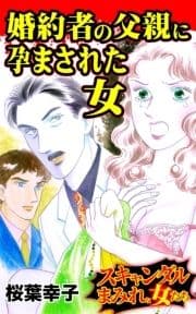 婚約者の父親に孕まされた女～スキャンダルまみれな女たち_thumbnail