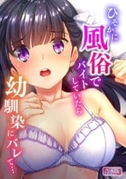 ひそかに風俗でバイトしていたら幼馴染にバレて…【合本版】