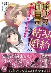 俺サマ御曹司と契約結婚始めました～コワモテなのに溺甘でした～