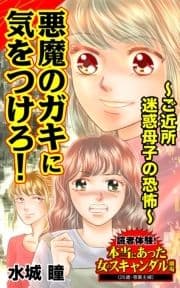 悪魔のガキに気をつけろ!～ご近所迷惑母子の恐怖～読者体験!本当にあった女のスキャンダル劇場