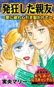 発狂した親友～愛に破れ心引き裂かれて～読者体験!本当にあった女のスキャンダル劇場