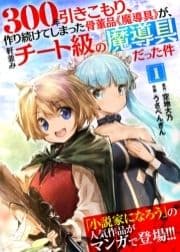 300年引きこもり､作り続けてしまった骨董品《魔導具》が､軒並みチート級の魔導具だった件