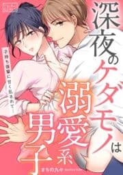 深夜のケダモノは溺愛系男子～子持ち後輩に甘く乱されて…_thumbnail