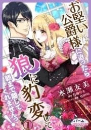 お堅い公爵様に迫ったら狼に豹変して朝まで離してくれませんっ!
