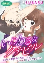 いじわるなクチビル おカタイ委員長と再会したらスパダリになってました!? 分冊版