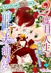 2度目の人生は鳥籠から脱出するはずが前世の夫に捕まえられました ヤンデレ公爵の溺愛花嫁