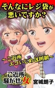 そんなにレジ袋が悪いですか?～ご近所エコいじめ包囲網～ご近所騒がせな女たち