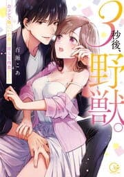 3秒後、野獣。～合コンで隅にいた彼は淫らな肉食でした【単行本版】