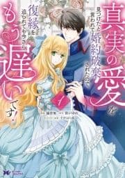 真実の愛を見つけたと言われて婚約破棄されたので､復縁を迫られても今さらもう遅いです!(コミック)_thumbnail