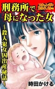 刑務所で母になった女～殺人犯女囚出産秘話～スキャンダルまみれな女たち