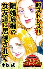 超ストレス!!離婚危機の女友達に居候されて～読者体験!本当にあった女のスキャンダル劇場