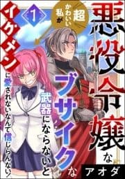 悪役令嬢な超かわいい私がブサイクな武器にならないとイケメンに愛されないなんて信じらんない!