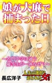 娘が大麻で捕まった日～名門中学に通う優等生が一体なぜ?～人生の選択を迫られた女たち