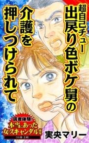 超自己チュー出戻り色ボケ舅の介護を押しつけられて～読者体験!本当にあった女のスキャンダル劇場