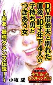 DV借金夫と別れた直後､10才年下4人の子持ち男とつきあう女～ああ､最強ダメンズ伝説!～読者体験!本当にあった女のスキャンダル劇場