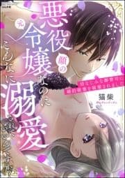 悪役(顔の元)令嬢なのにこんなに溺愛されていいんですか? 幼なじみな御曹司に婚約破棄を破棄されました_thumbnail