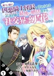 厳つい顔で凶悪騎士団長と恐れられる公爵様の最後の婚活相手は社交界の幻の花でした(コミック) 分冊版_thumbnail