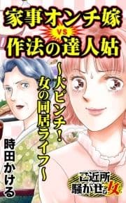 家事オンチ嫁VS作法の達人姑～大ピンチ!女の同居ライフ～ご近所騒がせな女たち