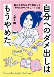 自分へのダメ出しはもうやめた｡ 自己否定の沼から脱出したわたしカウンセリング日記