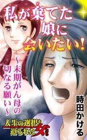 私が棄てた娘に会いたい!～末期がん母の切なる願い～人生の選択を迫られた女たち