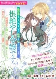 緑の手どころか､すべての植物を枯らしてしまう根絶やし令嬢です｡結婚相手を探すために辺境に来ましたが､塩対応だったはずの義弟に溺愛されています｡_thumbnail