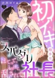 初イキ相手はスパダリ社長 ほてって､とろけて､乱されて｡(分冊版)