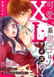 可愛い系男子はXLサイズ!?～バリキャリOL､後輩に迫られています～【合冊版】