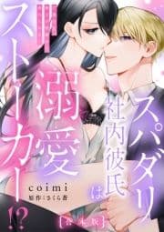 スパダリ社内彼氏は溺愛ストーカー!?～27歳OL､極上の快感から逃れられない～【合本版】