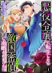 悪役令嬢に転生したら敵国密偵に求婚されました!?