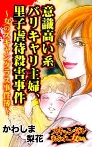 意識高い系バリキャリ主婦､里子虐待殺害事件～女のスキャンダラス事件簿～スキャンダルまみれな女たち