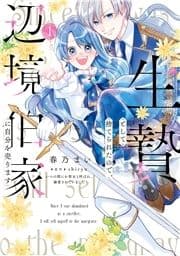 生贄として捨てられたので､辺境伯家に自分を売ります いつの間にか聖女と呼ばれ､溺愛されていました_thumbnail