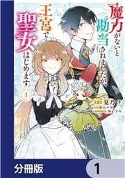 魔力がないと勘当されましたが､王宮で聖女はじめます【分冊版】_thumbnail