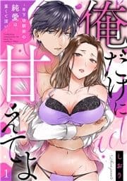 【ラブフリック】俺だけに甘えてよ～年下幼馴染の純愛は､重くて深い～