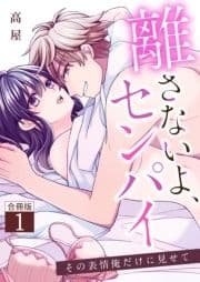 離さないよ､センパイ～その表情俺だけに見せて～【合冊版】