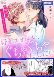 好き､かわいい､ぐちゃぐちゃにしたい～幼馴染はこじらせすぎてる【特別版】