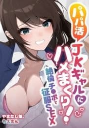 パパ活JKギャルにハメまくり!絶倫チ●ポで征服SEX【合本版】